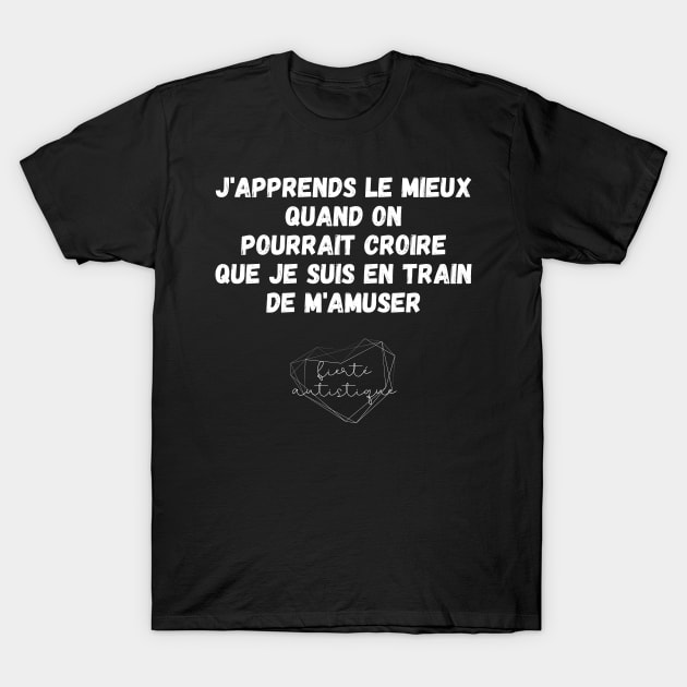 Autisme J'apprends le mieux quand on pourrait croire que je suis en train de m'amuser Fierté autistique Apprendre différemment Différence Enfant Autiste TSA T-Shirt by nathalieaynie